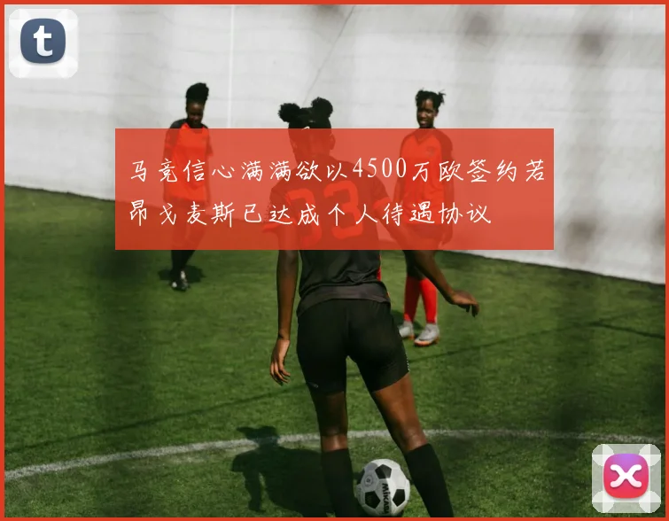 马竞信心满满欲以4500万欧签约若昂戈麦斯已达成个人待遇协议