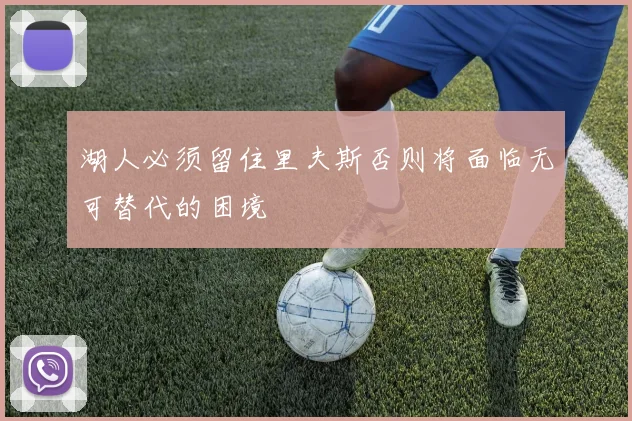 湖人必须留住里夫斯否则将面临无可替代的困境